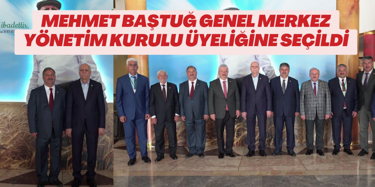 MEHMET BAŞTUĞ GENEL MERKEZ YÖNETİM KURULU ÜYELİĞİNE SEÇİLDİ