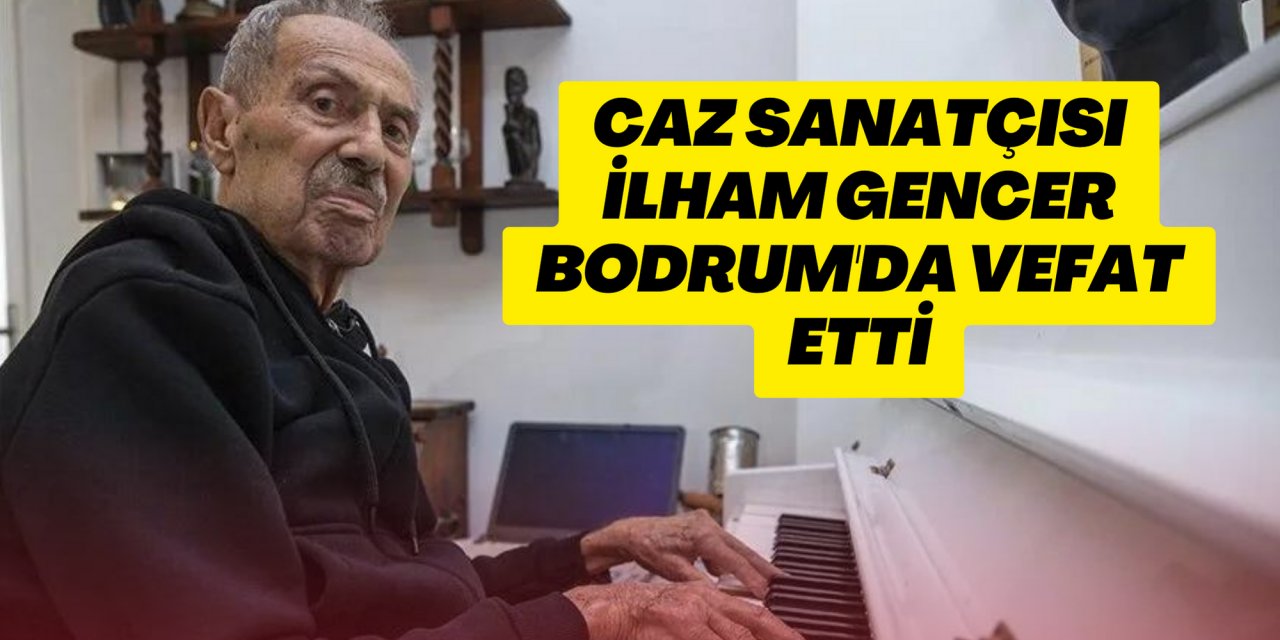 Caz sanatçısı İlham Gencer Bodrum'da vefat etti