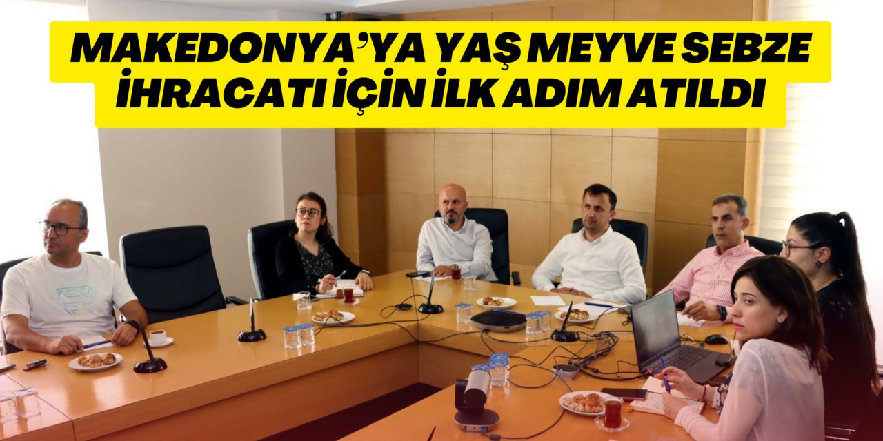Makedonya’ya yaş meyve sebze ihracatı için ilk adım atıldı