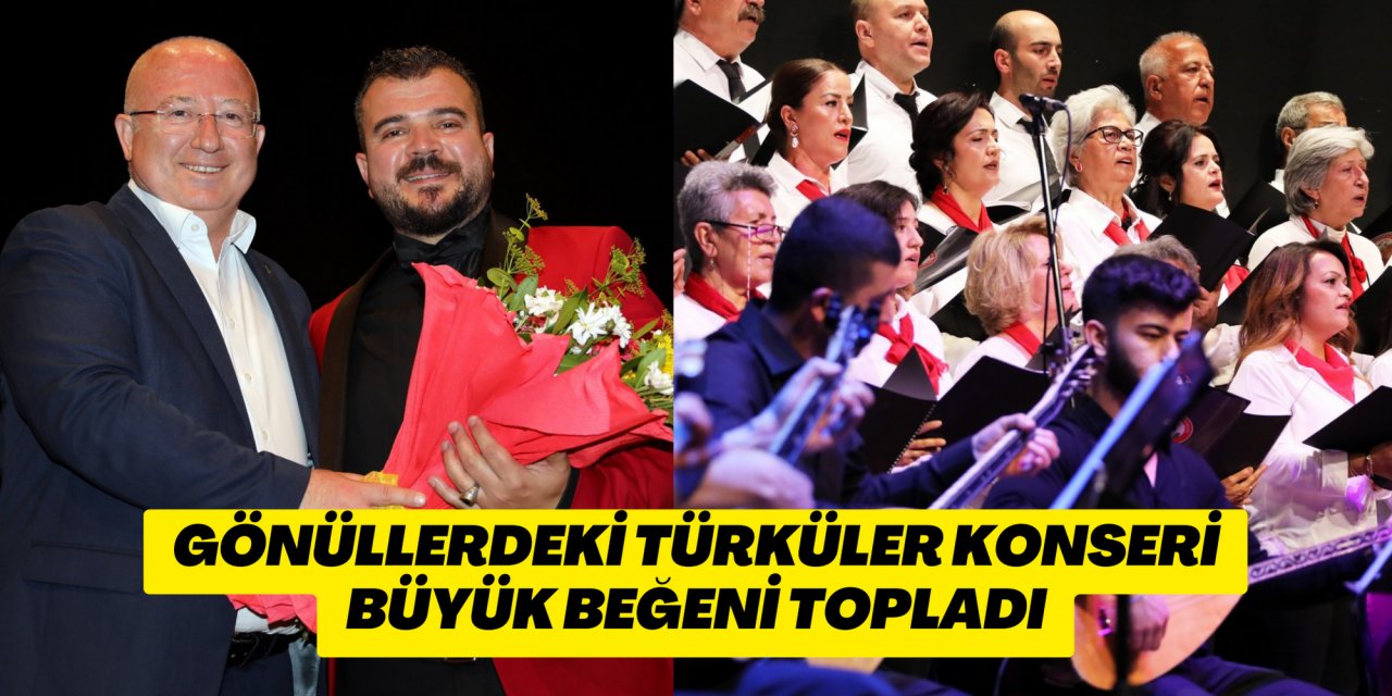 GÖNÜLLERDEKİ TÜRKÜLER KONSERİ BÜYÜK BEĞENİ TOPLADI