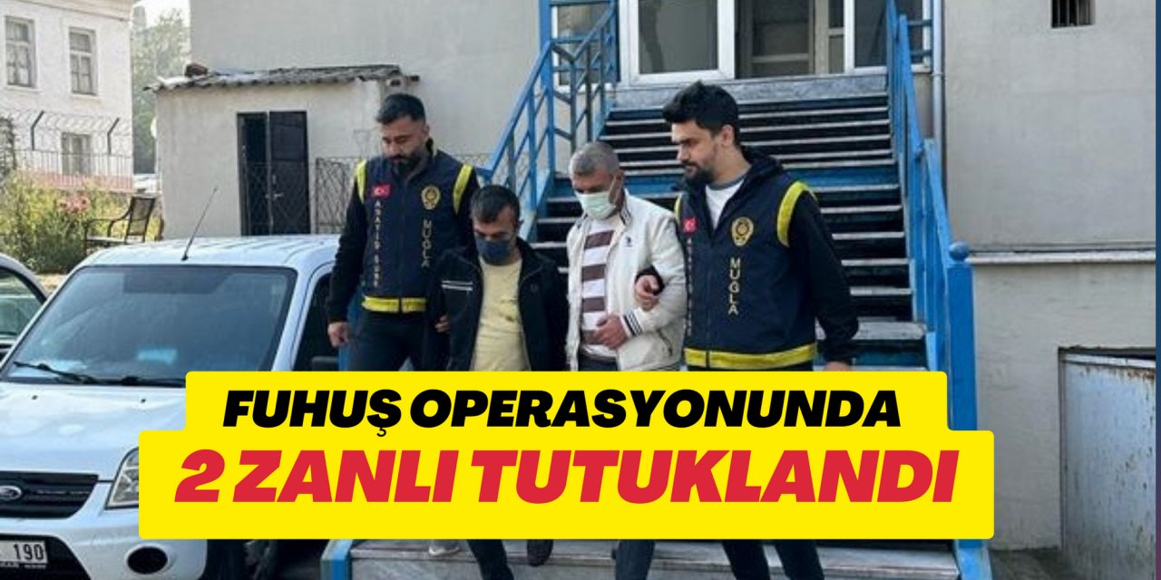 FUHUŞ OPERASYONUNDA 2 ZANLI TUTUKLANDI
