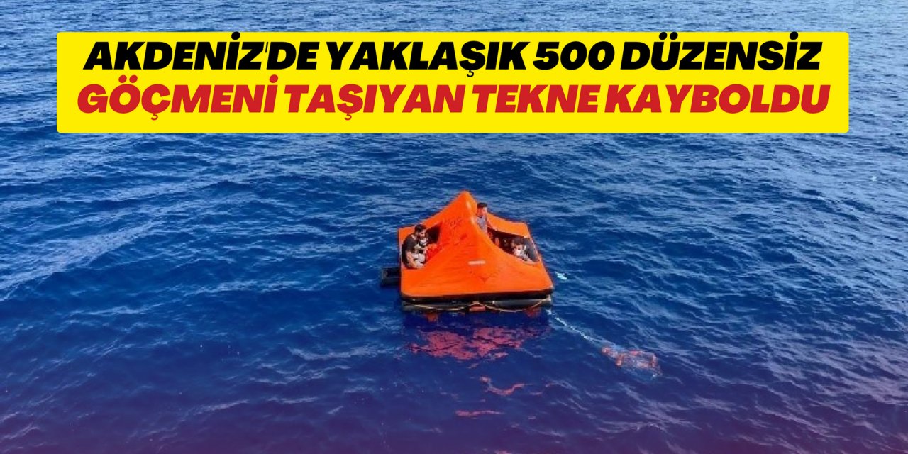 Akdeniz'de yaklaşık 500 düzensiz göçmeni taşıyan tekne kayboldu