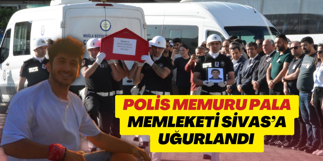 POLİS MEMURU PALA MEMLEKETİ SİVAS’A UĞURLANDI