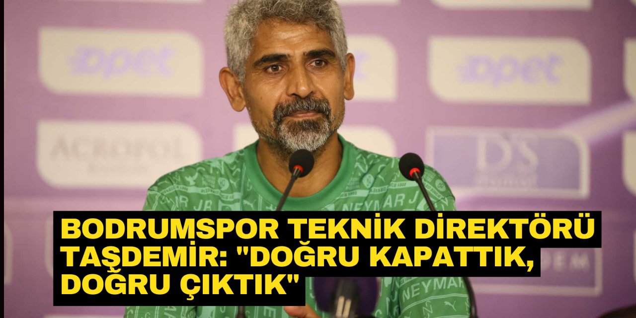 BODRUMSPOR TEKNİK DİREKTÖRÜ TAŞDEMİR: 