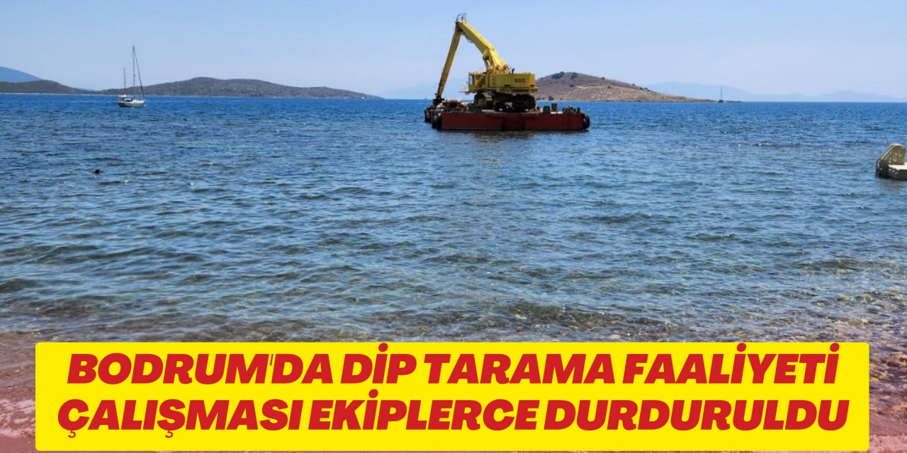 BODRUM'DA DİP TARAMA FAALİYETİ ÇALIŞMASI EKİPLERCE DURDURULDU