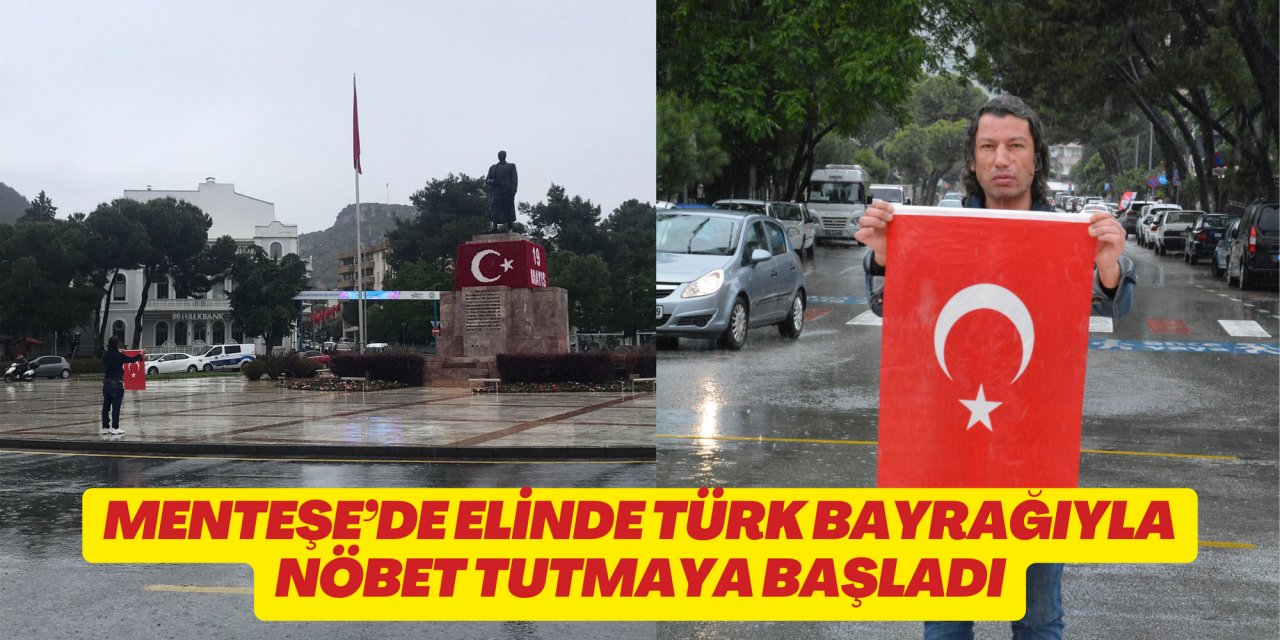 MENTEŞE’DE ELİNDE TÜRK BAYRAĞIYLA NÖBET TUTMAYA BAŞLADI