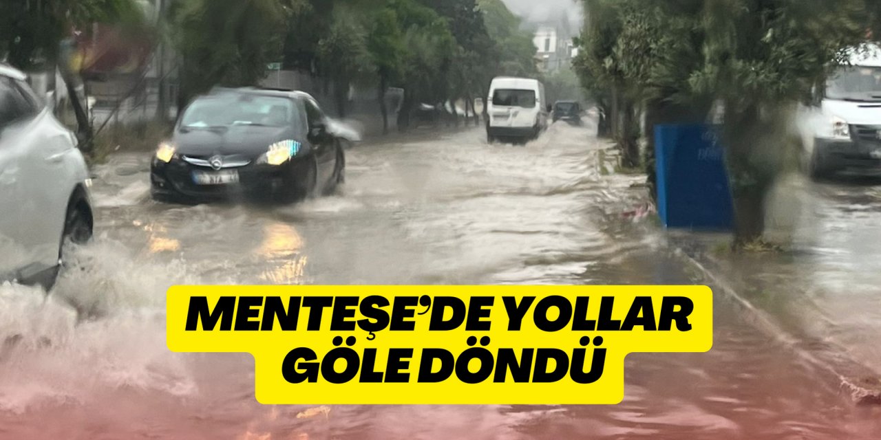 MENTEŞE’DE YOLLAR GÖLE DÖNDÜ