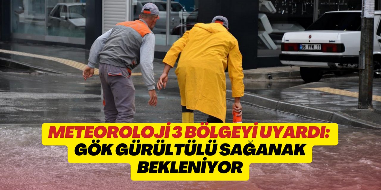 Meteoroloji 3 bölgeyi uyardı: Gök gürültülü sağanak bekleniyor