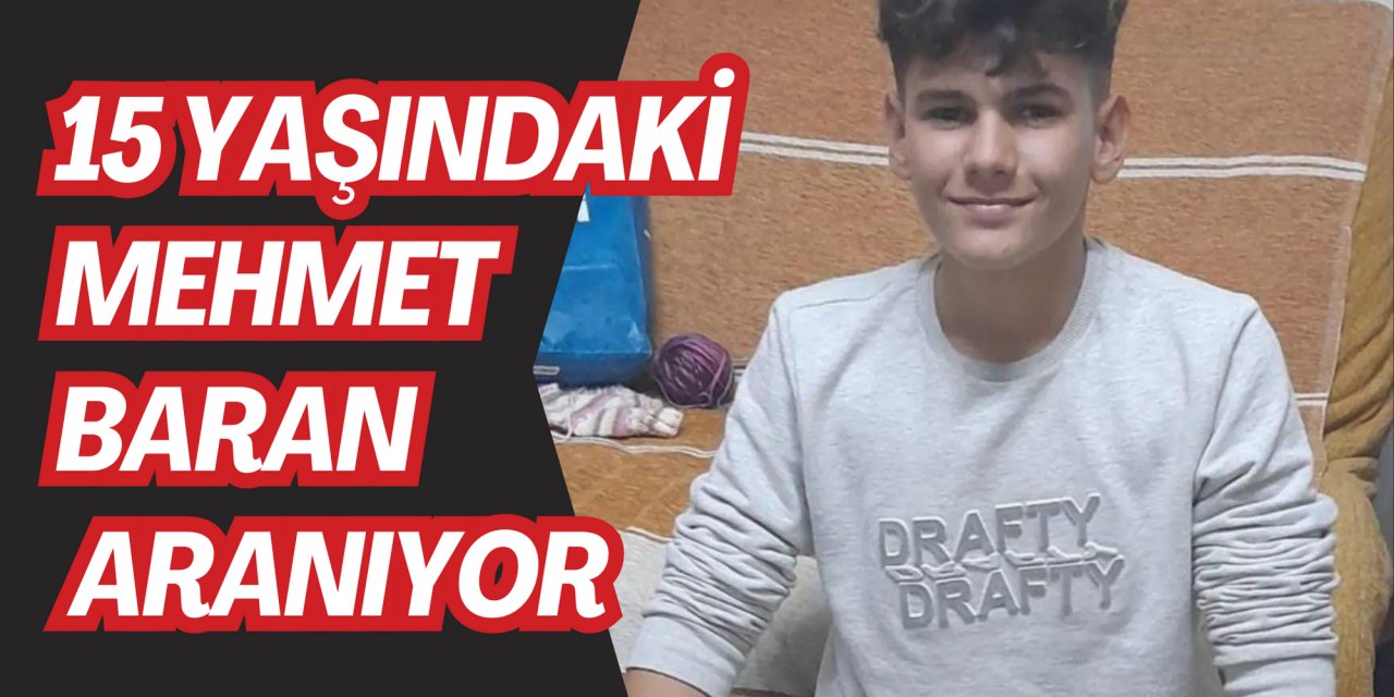 15 YAŞINDAKİ MEHMET BARAN ARANIYOR
