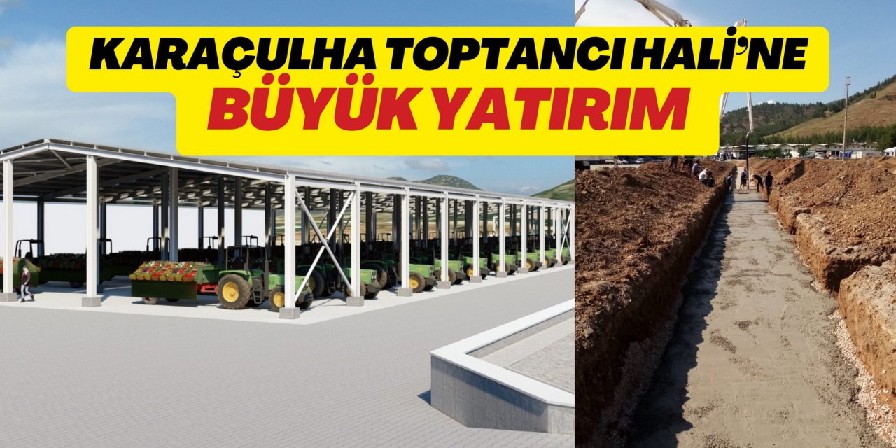 KARAÇULHA TOPTANCI HALİ’NE BÜYÜK YATIRIM
