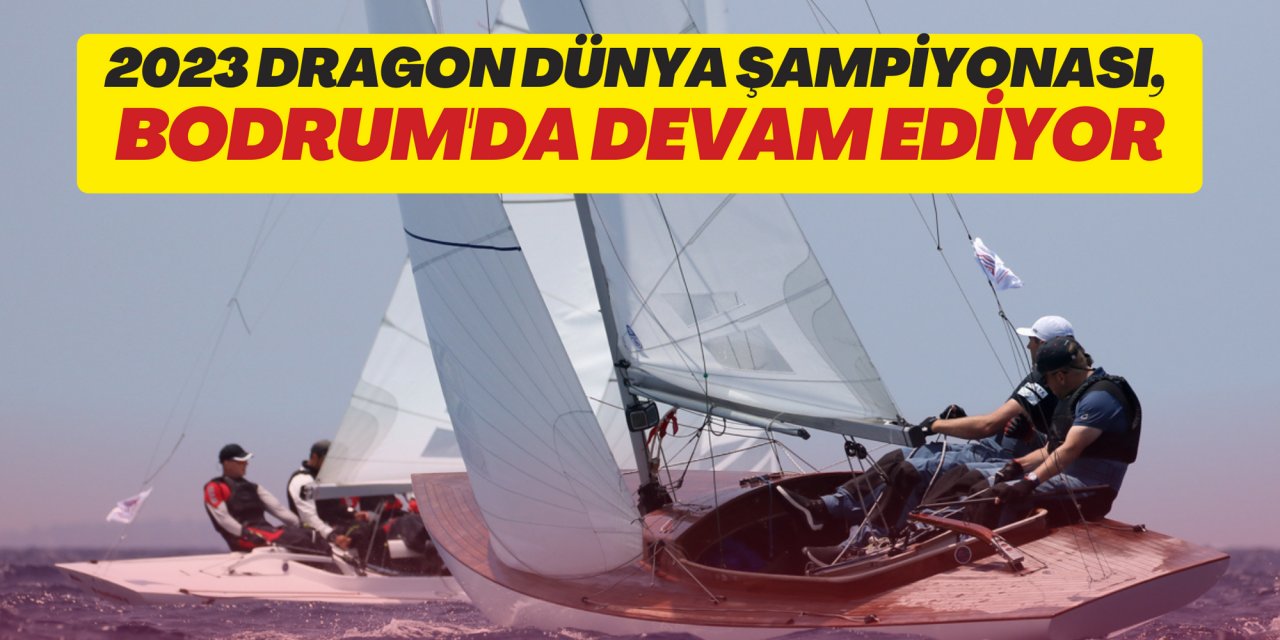 2023 Dragon Dünya Şampiyonası, Bodrum'da devam ediyor