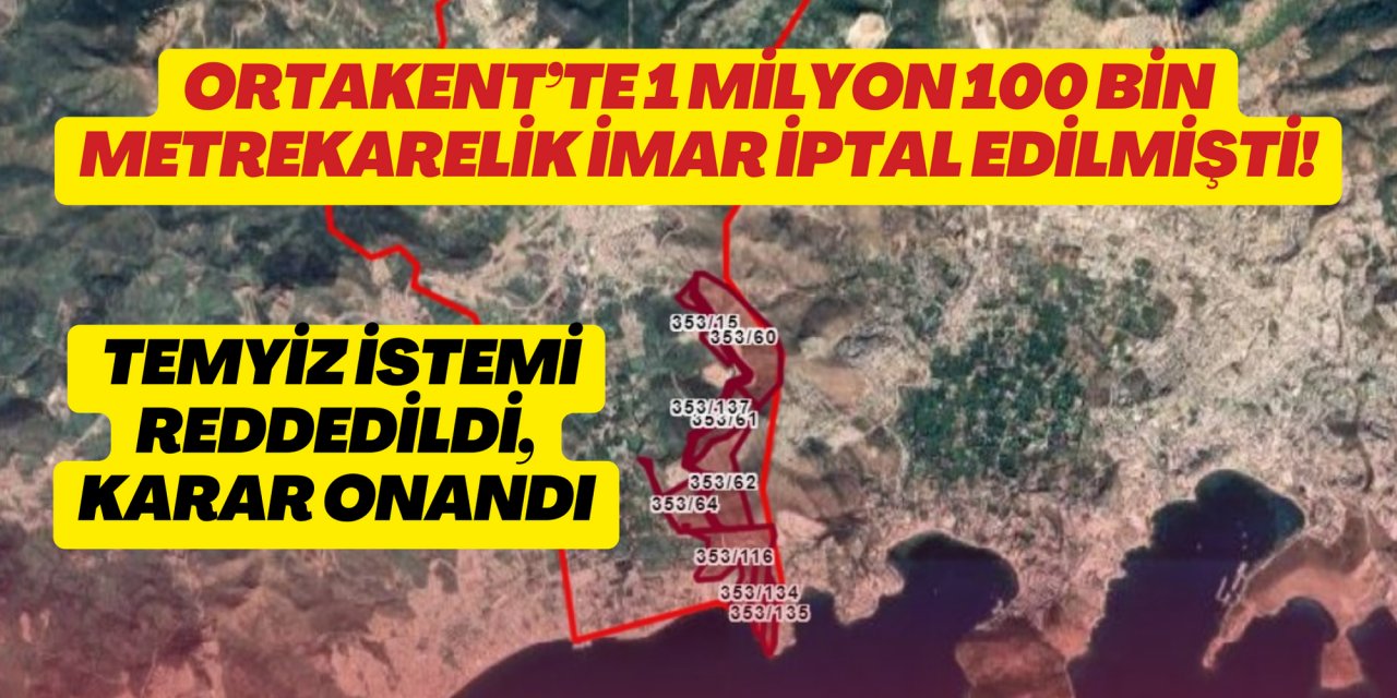 Ortakent’te 1 milyon 100 bin metrekarelik imar iptal edilmişti! Temyiz istemi reddedildi, karar onandı