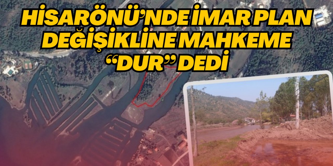 Hisarönü’nde imar plan değişikline mahkeme “dur” dedi