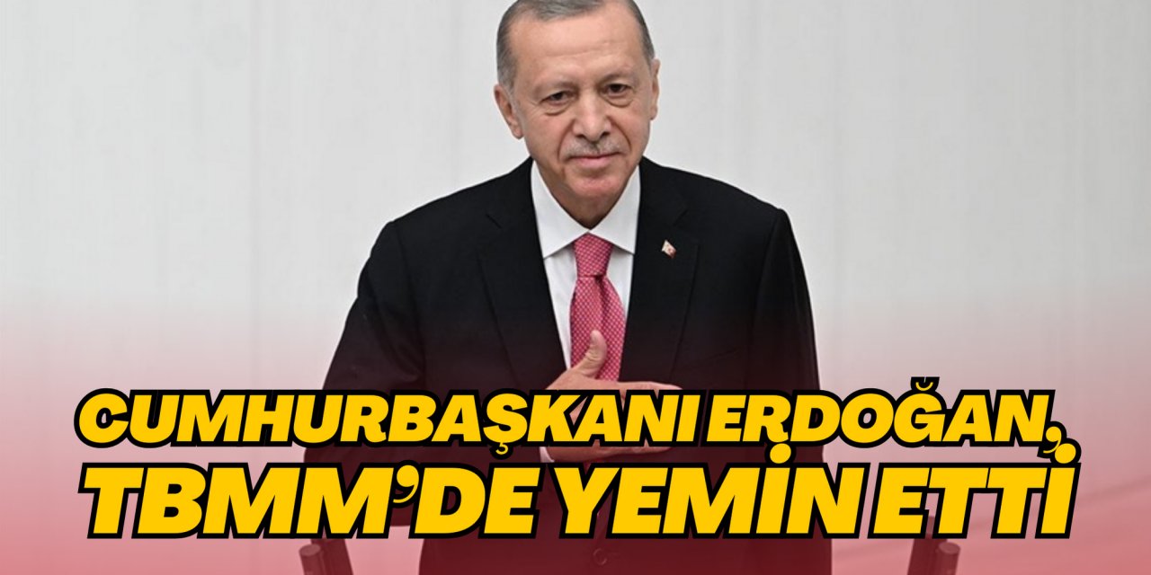 Cumhurbaşkanı Erdoğan, TBMM’de yemin etti