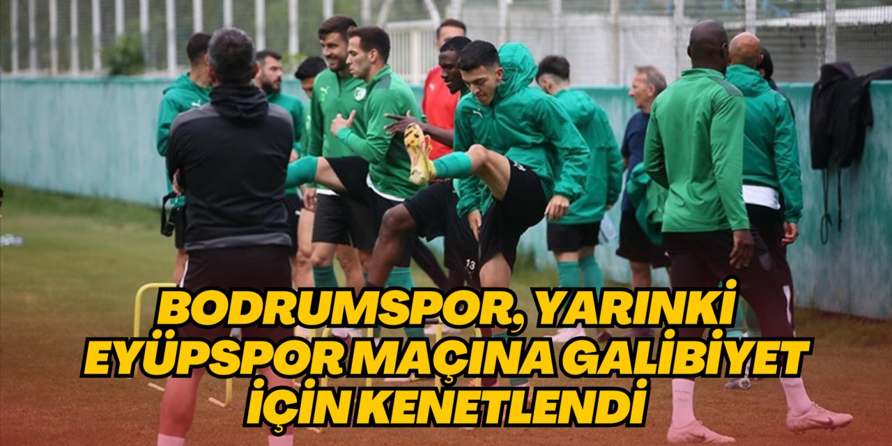 Bodrumspor, yarınki Eyüpspor maçına galibiyet için kenetlendi
