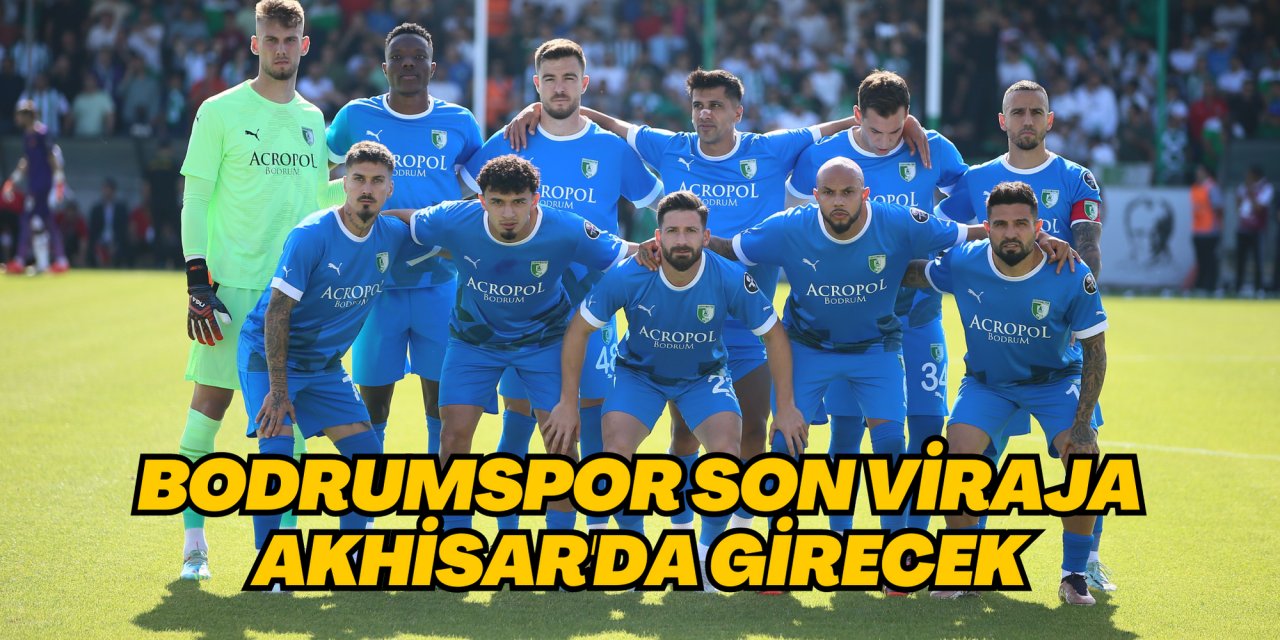 BODRUMSPOR SON VİRAJA AKHİSAR'DA GİRECEK