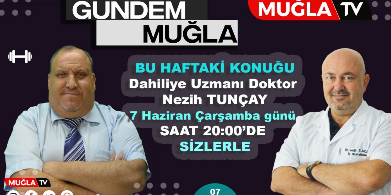 MUĞLA TV'NIN BU AKŞAM Kİ KONUĞU DAHİLİYE UZMANI DR. NEZİH TUNÇAY