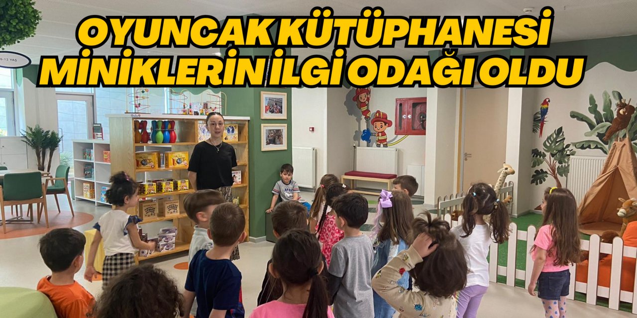 OYUNCAK KÜTÜPHANESİ MİNİKLERİN İLGİ ODAĞI OLDU