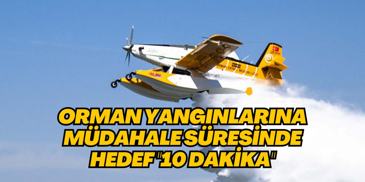Orman yangınlarına müdahale süresinde hedef 