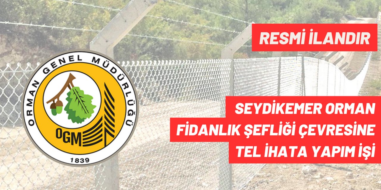 SEYDİKEMER ORMAN  FİDANLIK ŞEFLİĞİ ÇEVRESİNE  TEL İHATA YAPIM İŞİ