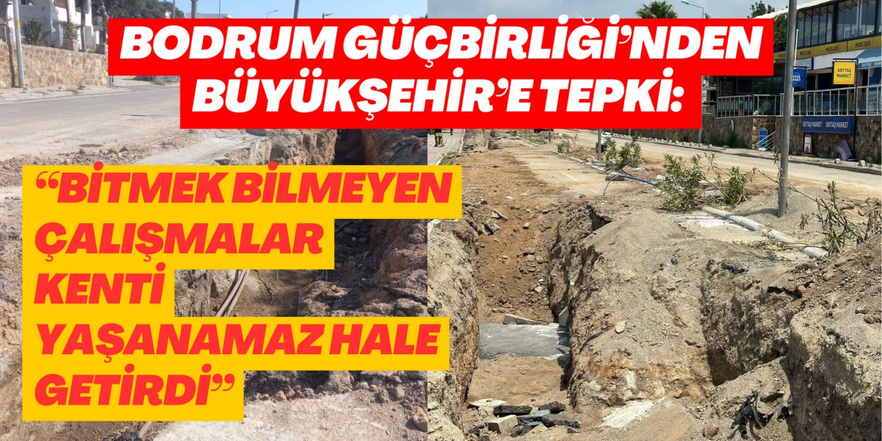 Bodrum Güçbirliği’nden Büyükşehir’e tepki: “Bitmek bilmeyen çalışmalar kenti yaşanamaz hale getirdi”