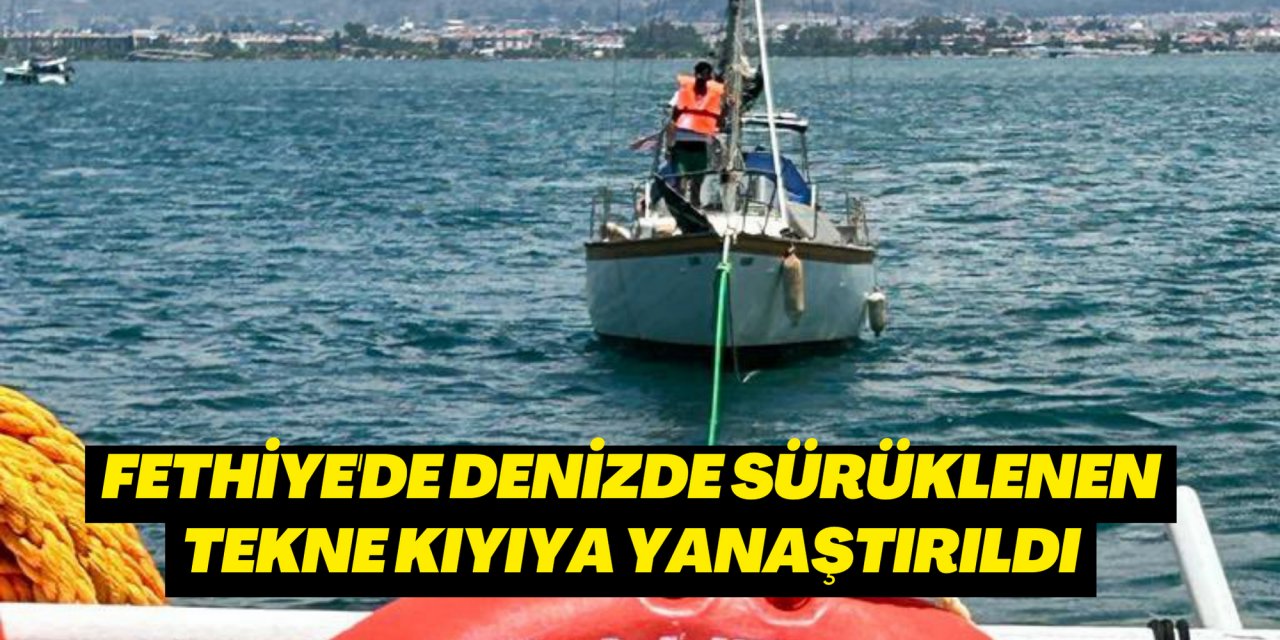 Fethiye'de denizde sürüklenen tekne kıyıya yanaştırıldı
