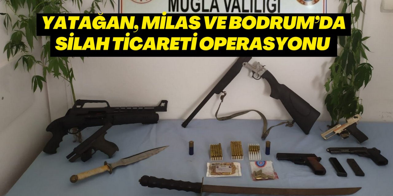 YATAĞAN, MİLAS VE BODRUM’DA SİLAH TİCARETİ OPERASYONU