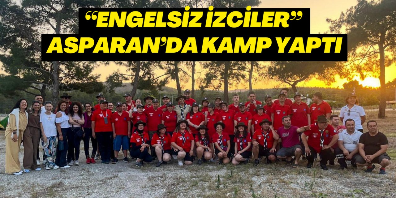 “ENGELSİZ İZCİLER” ASPARAN’DA KAMP YAPTI
