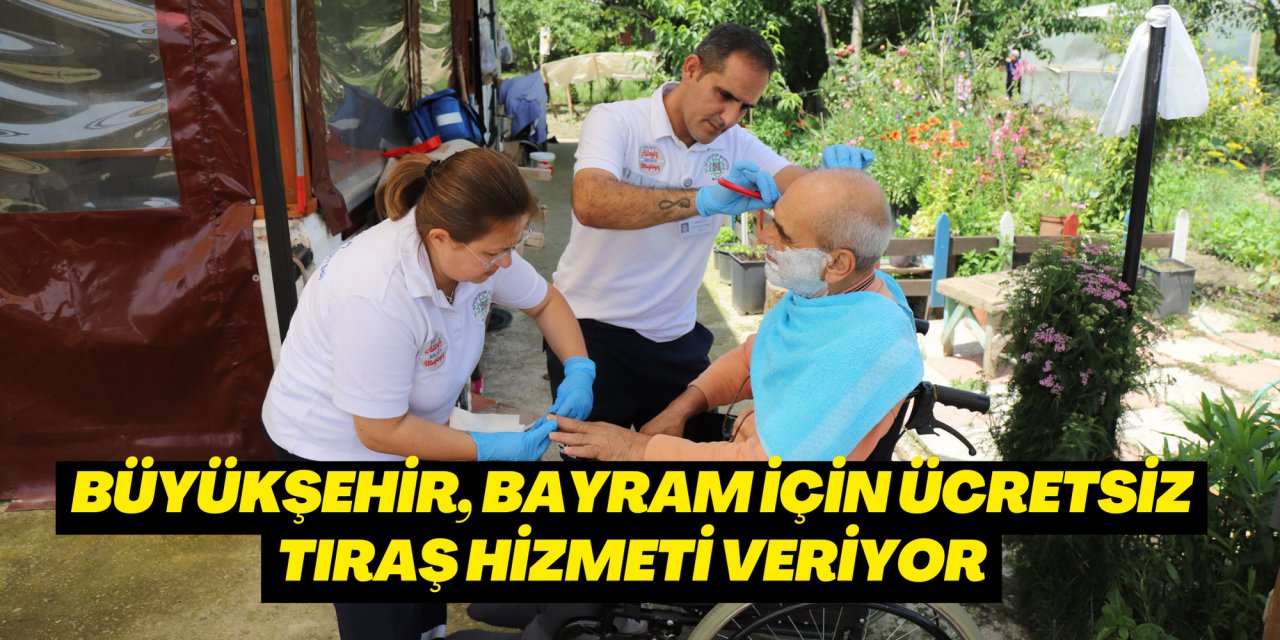 BÜYÜKŞEHİR, BAYRAM İÇİN ÜCRETSİZ TIRAŞ HİZMETİ VERİYOR