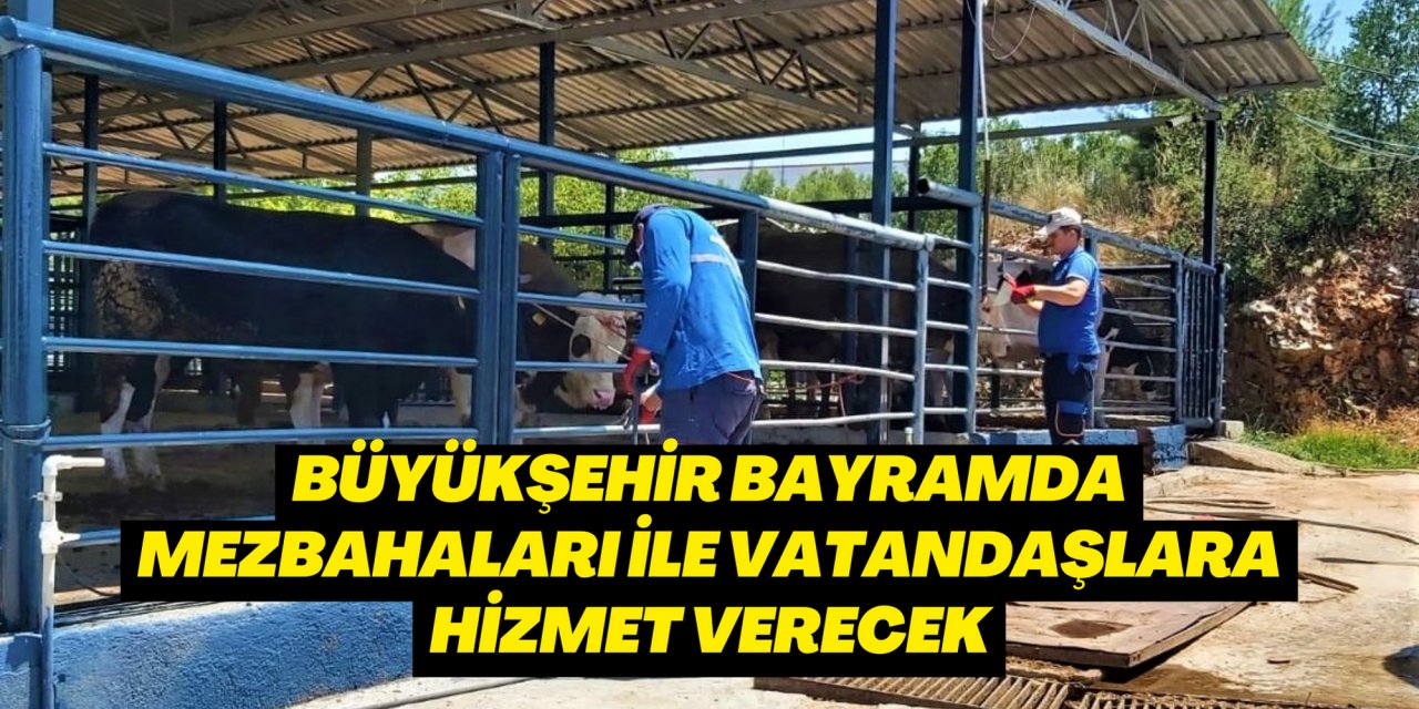 BÜYÜKŞEHİR BAYRAMDA MEZBAHALARI İLE VATANDAŞLARA HİZMET VERECEK