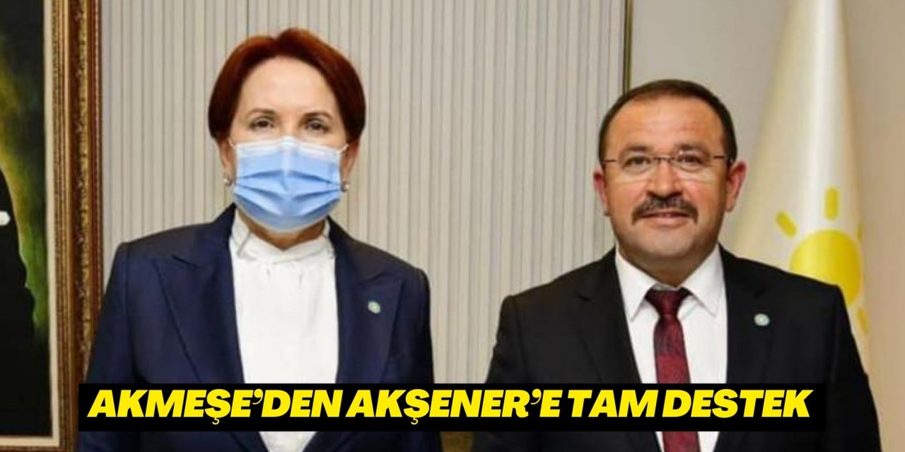 AKMEŞE’DEN AKŞENER’E TAM DESTEK