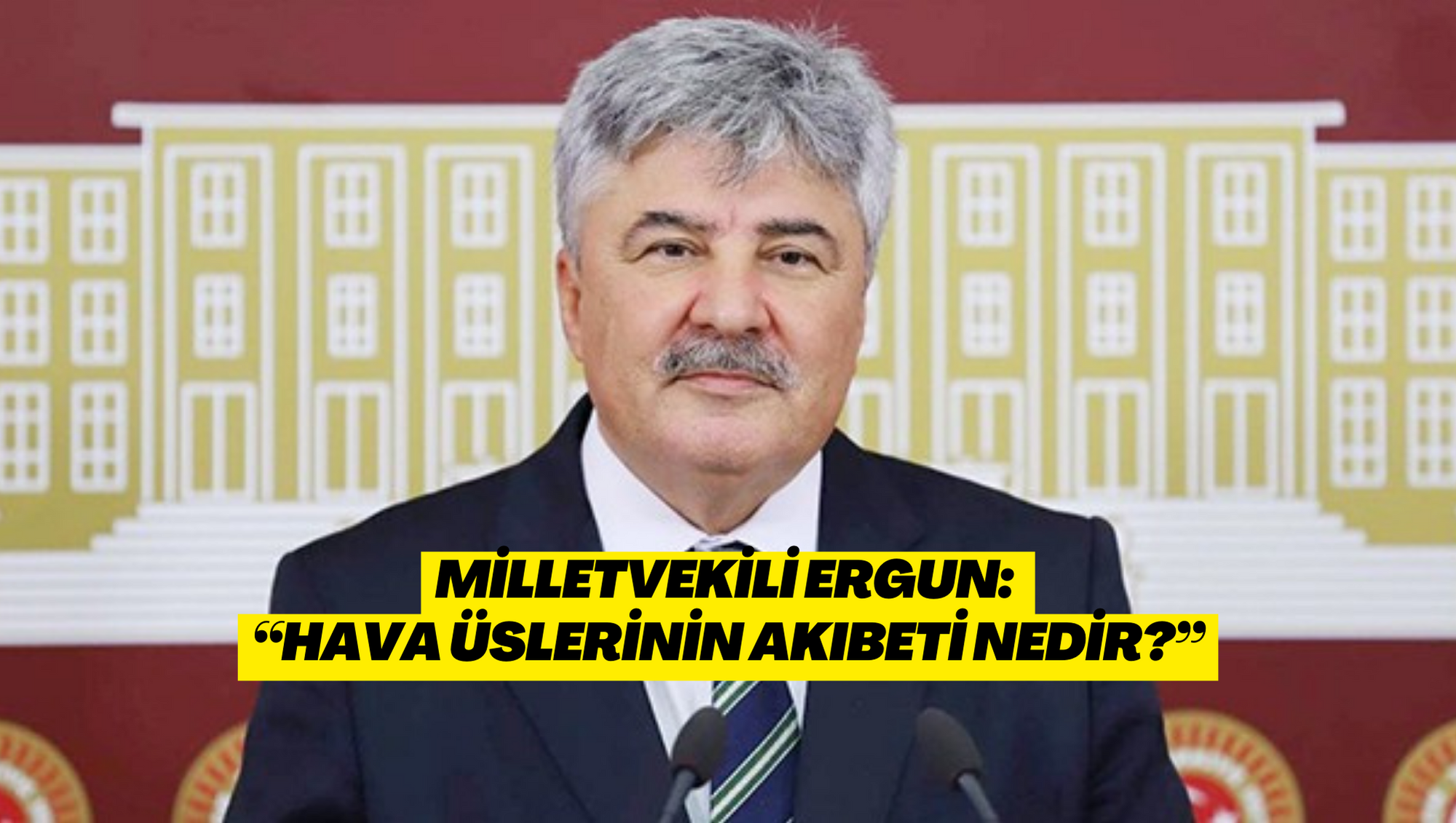 Milletvekili Ergun: “Hava üslerinin akıbeti nedir?”