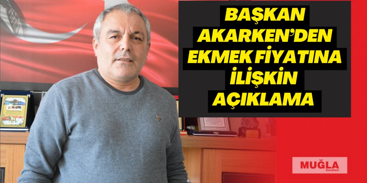 Başkan Akarken’den ekmek fiyatına ilişkin açıklama