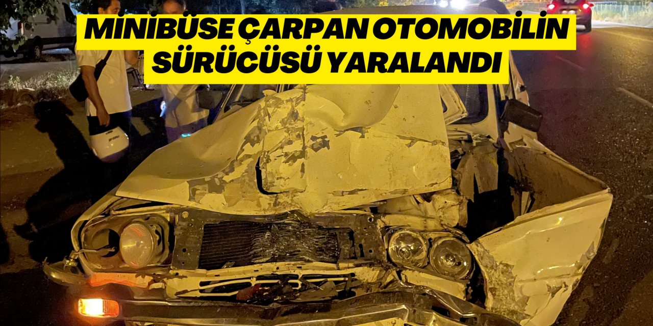 Minibüse çarpan otomobilin sürücüsü yaralandı