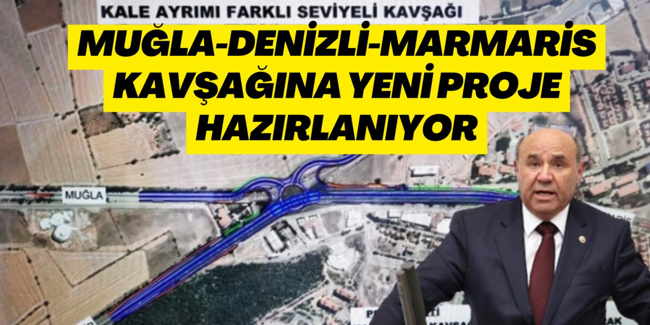 MUĞLA-DENİZLİ-MARMARİS KAVŞAĞINA YENİ PROJE HAZIRLANIYOR