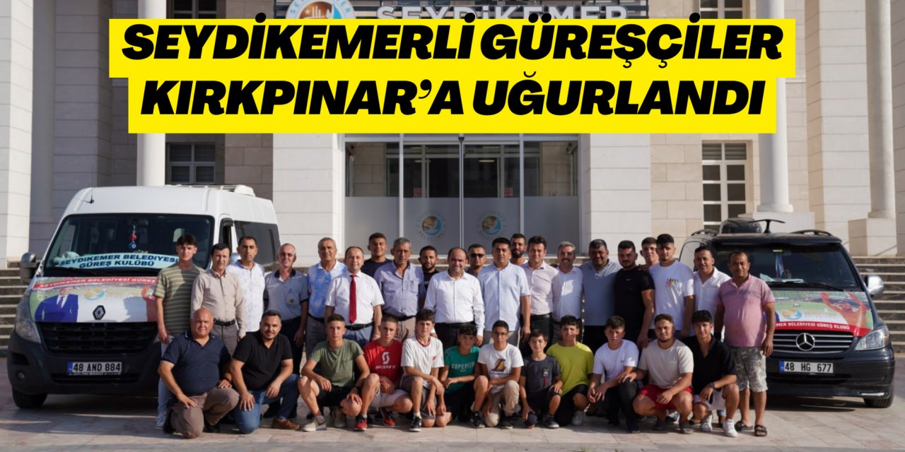SEYDİKEMERLİ GÜREŞÇİLER KIRKPINAR’A UĞURLANDI
