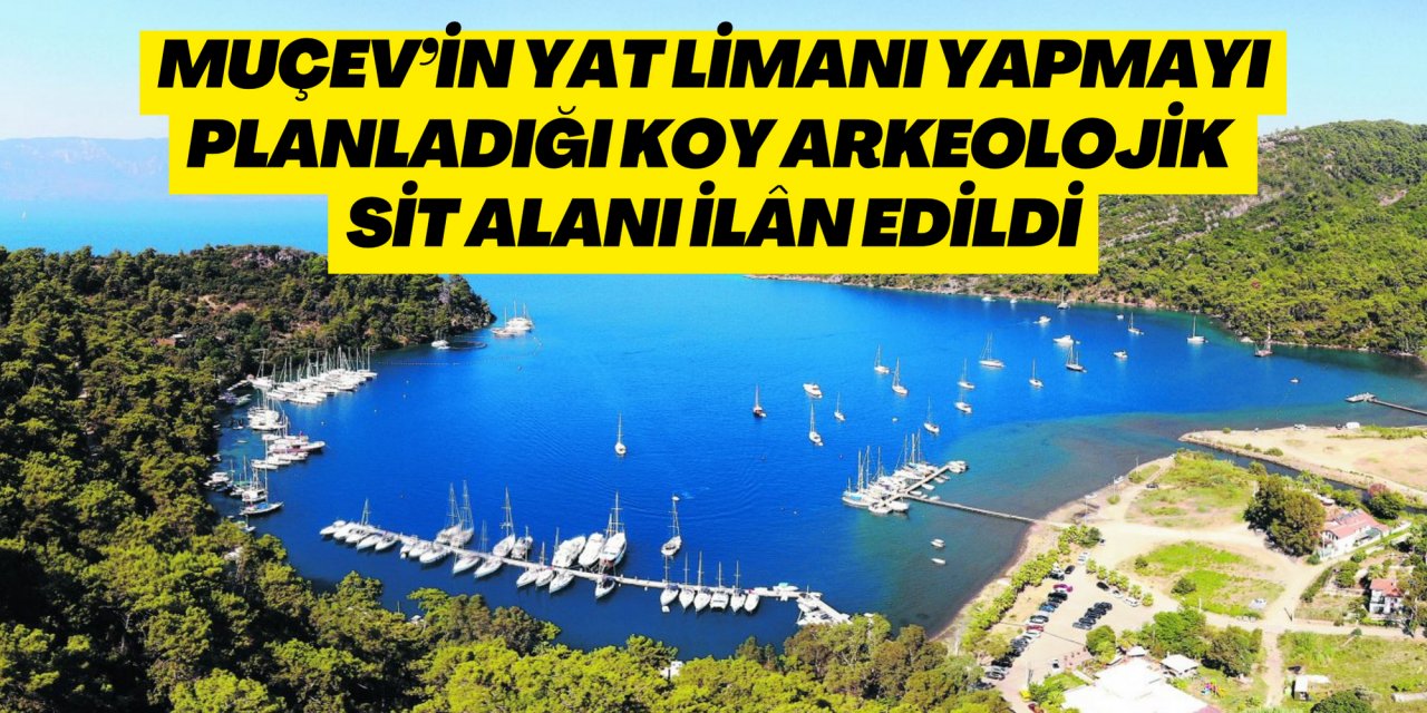 MUÇEV’in yat limanı yapmayı planladığı koy arkeolojik SİT alanı ilân edildi