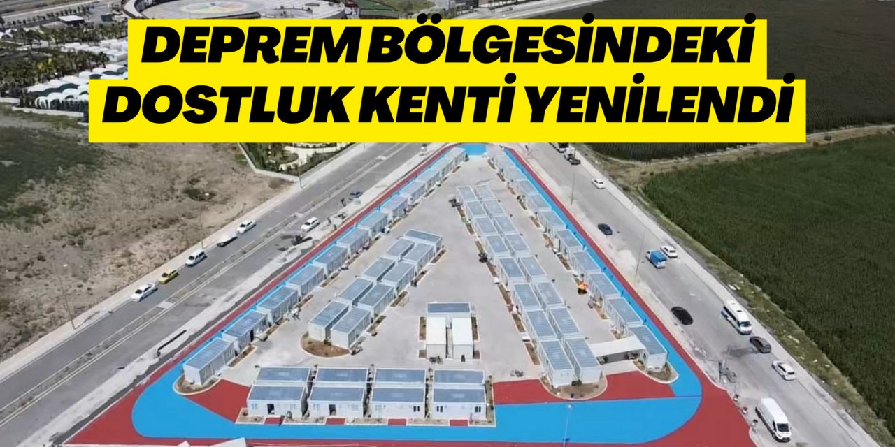 DEPREM BÖLGESİNDEKİ DOSTLUK KENTİ YENİLENDİ