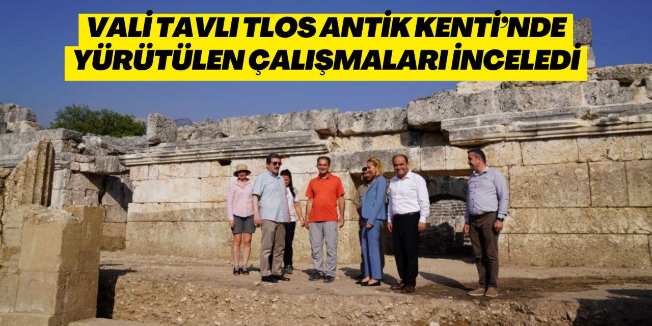 VALİ TAVLI TLOS ANTİK KENTİ’NDE YÜRÜTÜLEN ÇALIŞMALARI İNCELEDİ