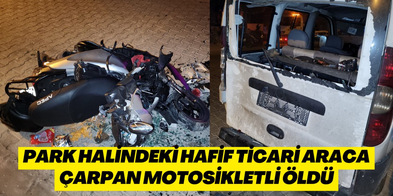 Park halindeki hafif ticari araca çarpan motosikletli öldü