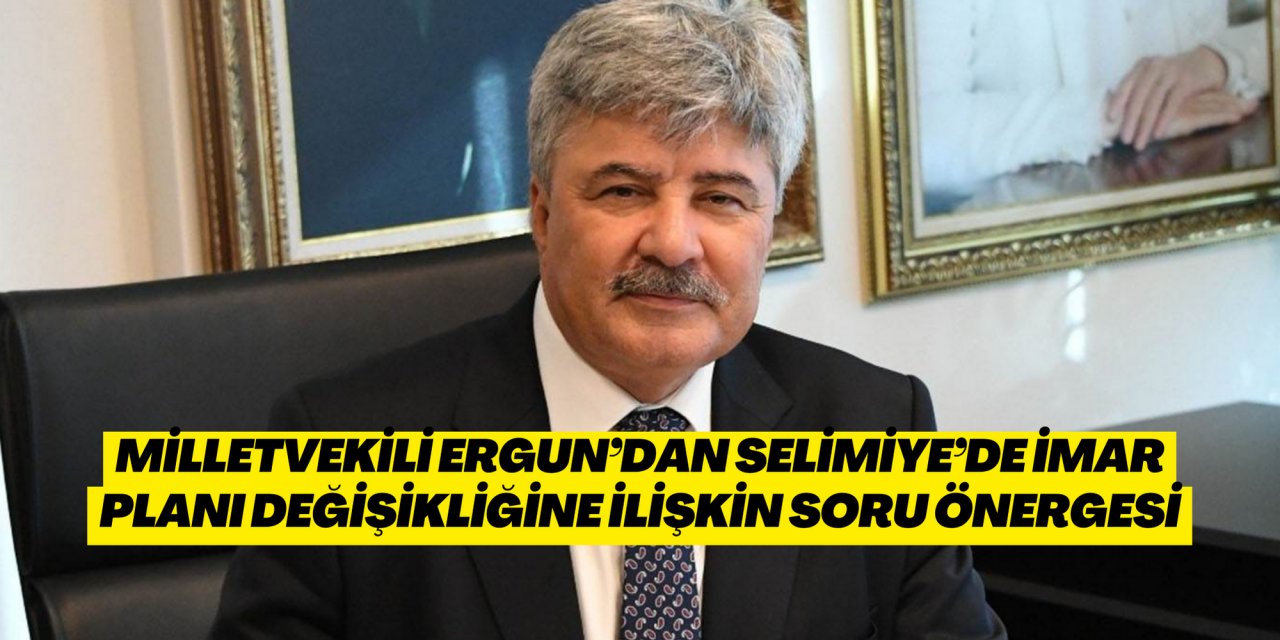 Milletvekili Ergun’dan Selimiye’de imar planı değişikliğine ilişkin soru önergesi