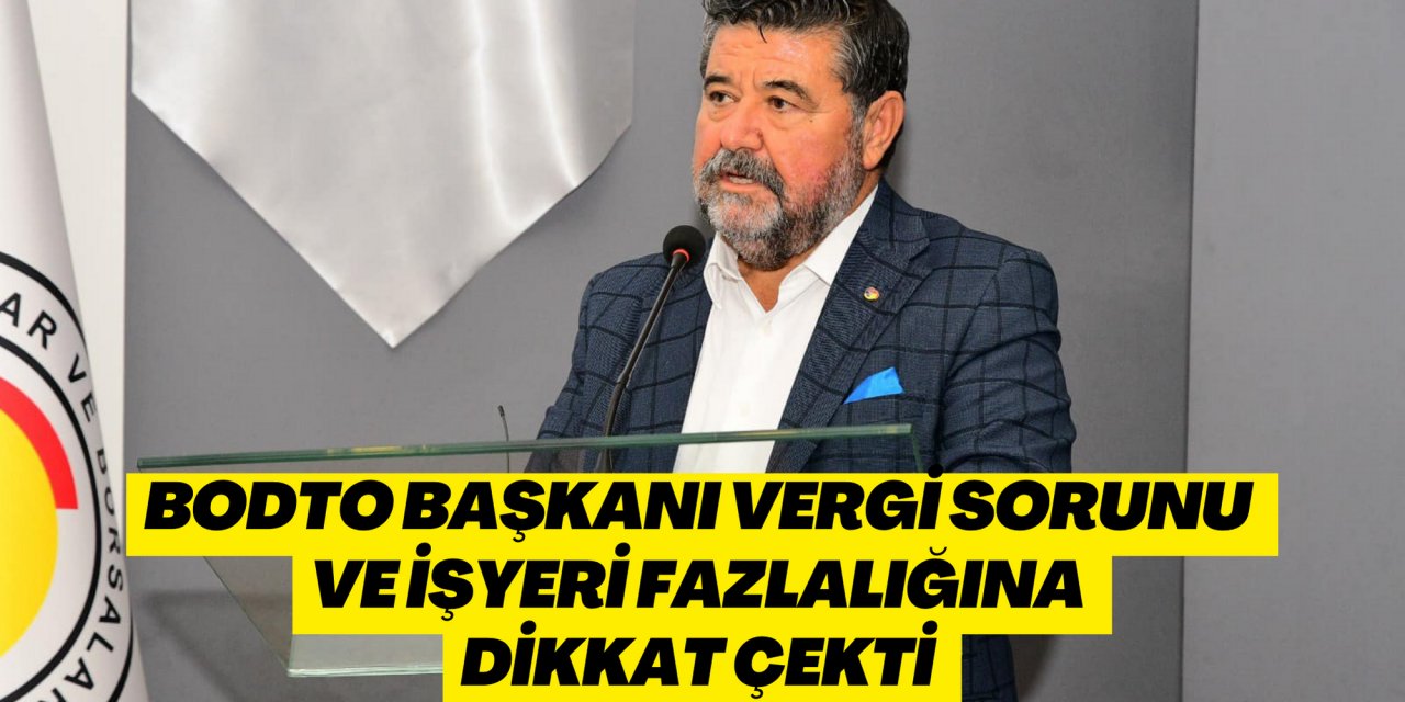 BODTO Başkanı vergi sorunu ve işyeri fazlalığına dikkat çekti