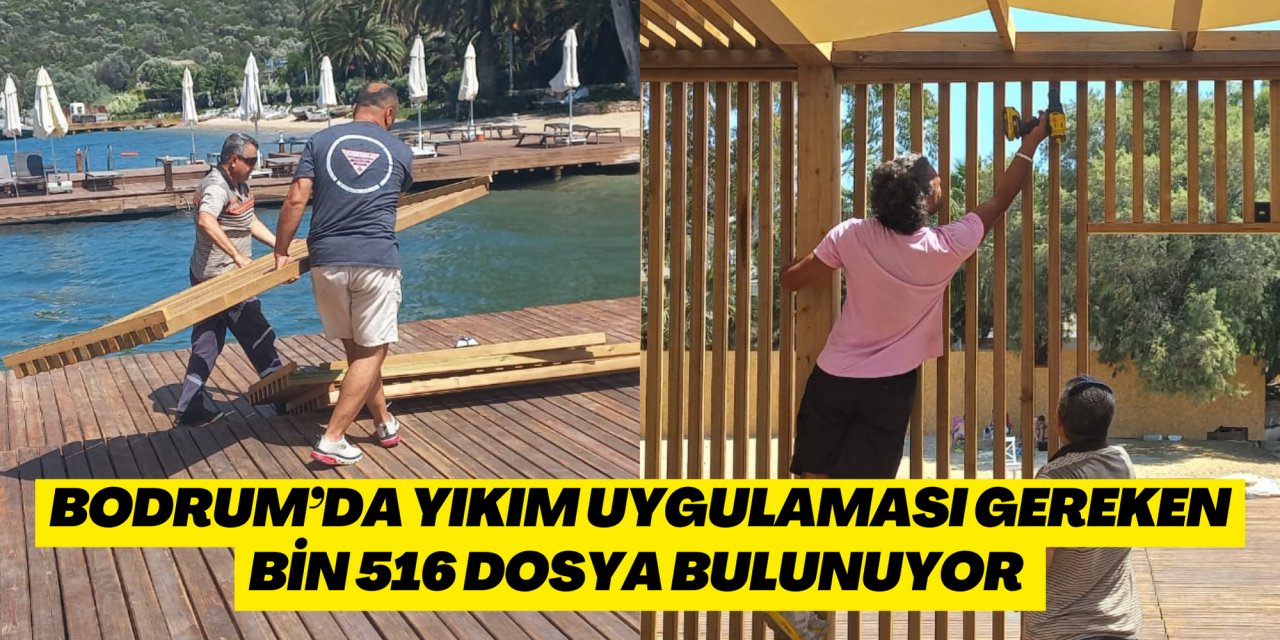 BODRUM’DA YIKIM UYGULAMASI GEREKEN BİN 516 DOSYA BULUNUYOR