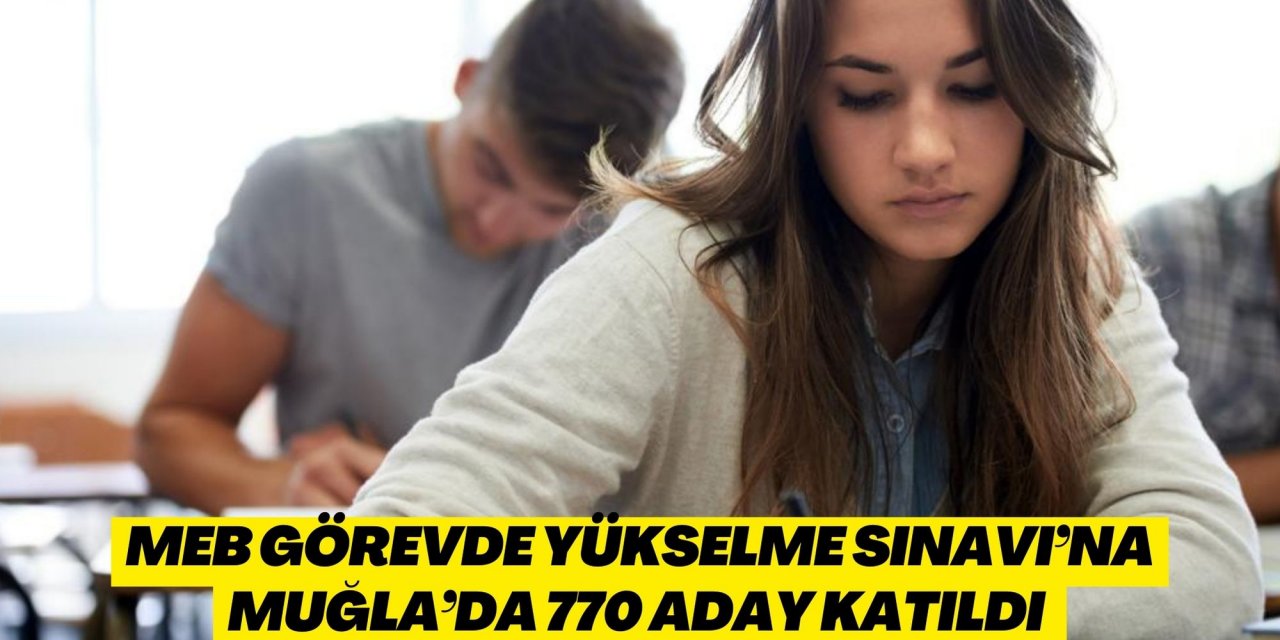MEB GÖREVDE YÜKSELME SINAVI’NA MUĞLA’DA 770 ADAY KATILDI