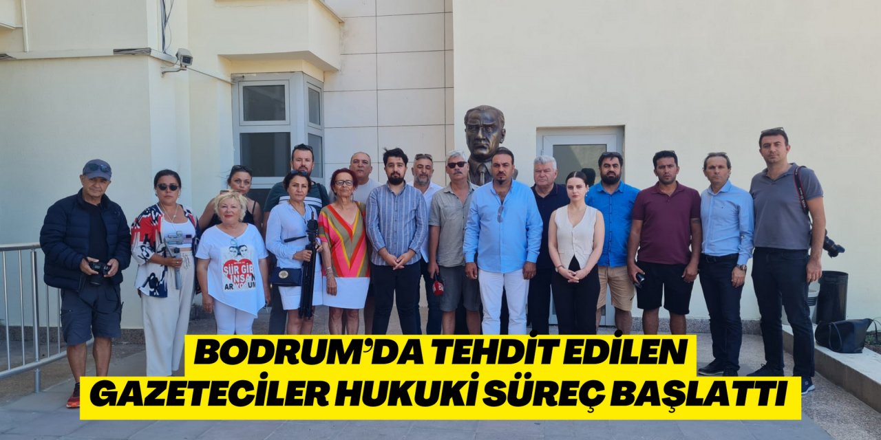BODRUM’DA TEHDİT EDİLEN GAZETECİLER HUKUKİ SÜREÇ BAŞLATTI
