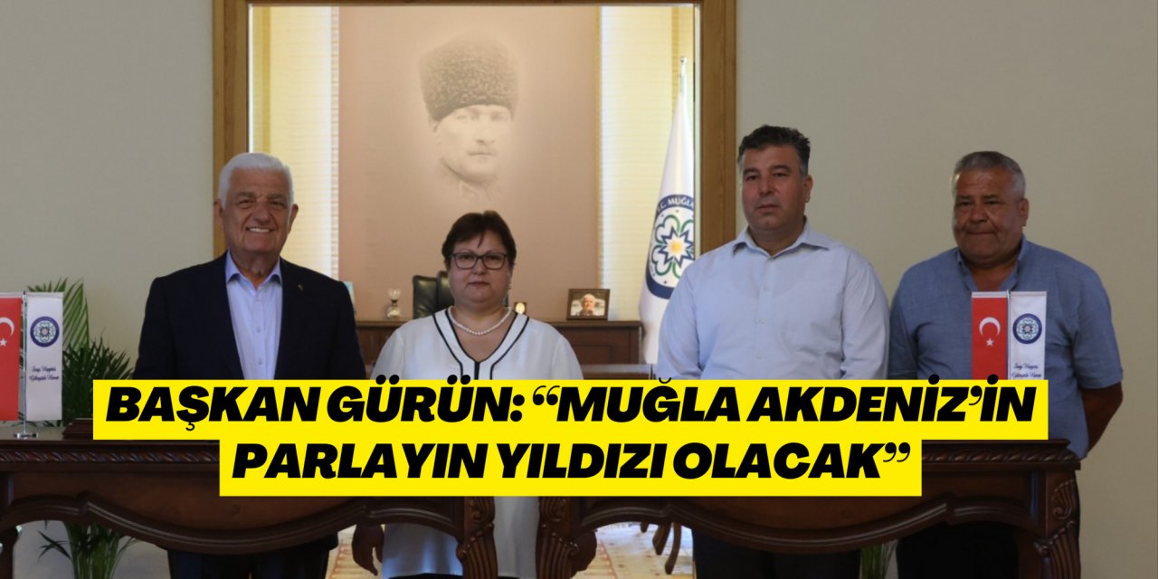 Başkan Gürün: “Muğla Akdeniz’in parlayın yıldızı olacak”