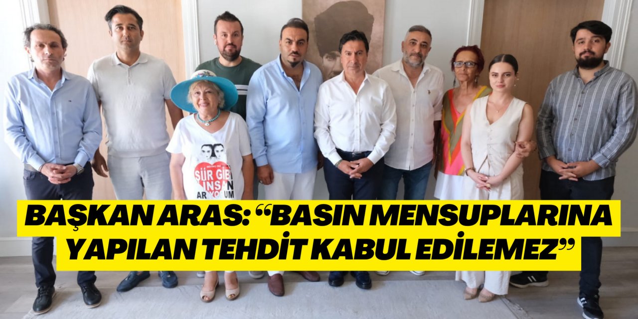 BAŞKAN ARAS: “BASIN MENSUPLARINA YAPILAN TEHDİT KABUL EDİLEMEZ”