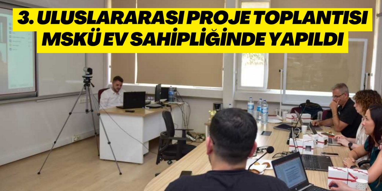 3. Uluslararası Proje Toplantısı MSKÜ Ev Sahipliğinde Yapıldı