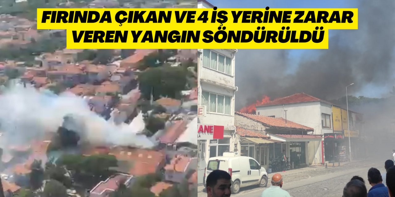 Fırında çıkan ve 4 iş yerine zarar veren yangın söndürüldü