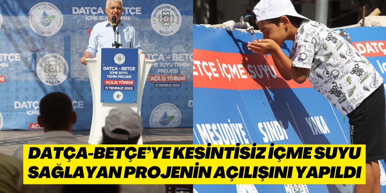 DATÇA-BETÇE’YE KESİNTİSİZ İÇME SUYU SAĞLAYAN PROJENİN AÇILIŞINI YAPILDI